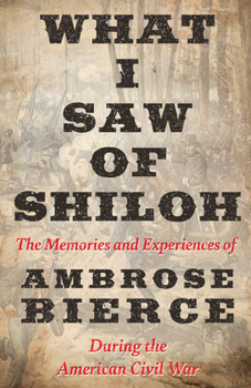 Paperback What I Saw of Shiloh -The Memories and Experiences of Ambrose Bierce During the American Civil War Book