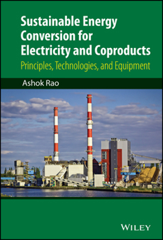 Hardcover Sustainable Energy Conversion for Electricity and Coproducts: Principles, Technologies, and Equipment Book