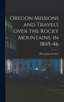 Hardcover Oregon Missions and Travels Over the Rocky Mountains, in 1845-46 [microform] Book