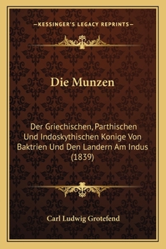 Paperback Die Munzen: Der Griechischen, Parthischen Und Indoskythischen Konige Von Baktrien Und Den Landern Am Indus (1839) [German] Book