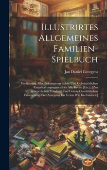 Illustrirtes Allgemeines Familien-Spielbuch: Vorführung Aller Bekannteren Spiele Und Gebräuchlichen Unterhaltungsmeisen Für Alle Kreise [Etc.], [Zur ... Im Freien Wie Im Zimmer.]