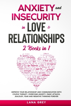 Anxiety and Insecurity in Love & Relationships: 2 Books in 1: Improve your Relationship and Communication with Couple Therapy. Overcome Anxiety, Panic ... Thinking Forever