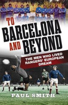 Paperback To Barcelona and Beyond: The Men Who Lived Rangers' European Dream Book