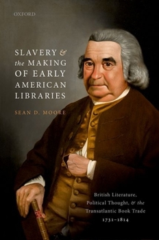 Hardcover Slavery and the Making of Early American Libraries: British Literature, Political Thought, and the Transatlantic Book Trade, 1731-1814 Book