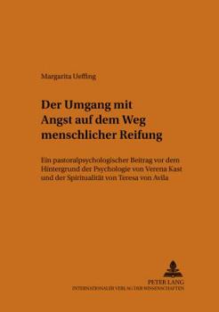 Der Umgang mit Angst auf dem Weg menschlicher Reifung: Ein pastoralpsychologischer Beitrag vor dem Hintergrund der Psychologie von Verena Kast und der