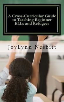Paperback A Cross-Curricular Guide to Teaching Beginner ELLs and Refugees Book