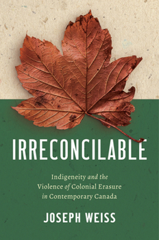 Paperback Irreconcilable: Indigeneity and the Violence of Colonial Erasure in Contemporary Canada Book