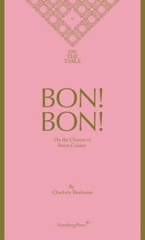 Hardcover Bon! Bon!: On the Charms of Sweet Cuisine Book