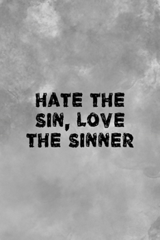 Hate The Sin Love The Sinner: Notebook Journal Composition Blank Lined Diary Notepad 120 Pages Paperback Grey Texture Sinner
