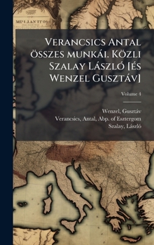 Verancsics Antal összes munkài. Közli Szalay LàszlÃ3 [Ã(c)s Wenzel Gusztàv] (Hungarian Edition)