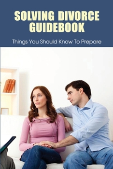 Paperback Solving Divorce Guidebook: Things You Should Know To Prepare: When Is It Too Late To Stop A Divorce? Book