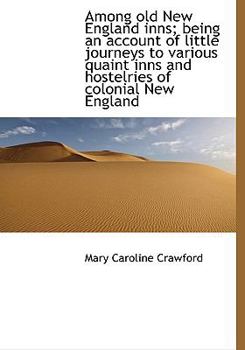 Among Old New England Inns; Being an Account of Little Journeys to Various Quaint Inns and Hostelrie
