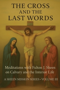 Paperback The Cross and the Last Words: Meditations with Fulton J. Sheen on Calvary and the Interior Life Book