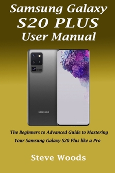 Paperback Samsung Galaxy S20 Plus User Manual: The Beginners to Advanced Guide to Mastering Your Samsung Galaxy S20 Plus like a Pro Book