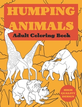 Paperback Humping Animal Adult Coloring Book: Cute and Silly Coloring Book For Adults, Animals Going wild! (Animal Humping) Color, laugh, and relax! Book