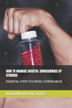 Paperback How to Manage Societal Consequences of Steroids: Essential Steps to Curtail Steroid Abuse Book