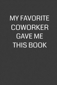 Paperback My Favorite Coworker Gave Me This Book: 6 x 9" Notebook with 120 College Ruled Lined Pages and a Funny Quote on the Cover Book