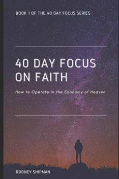 Paperback 40 Days Focus On Faith: How to Operate in the Economy of Heaven Book