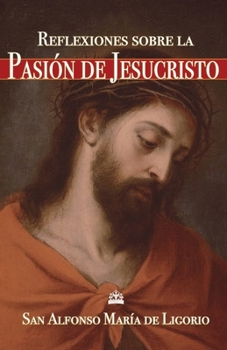 Reflexiones sobre la pasión de Jesucristo (Spanish Edition)