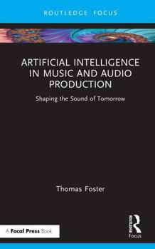 Hardcover Artificial Intelligence in Music and Audio Production: Shaping the Sound of Tomorrow Book