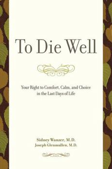 Hardcover To Die Well: Your Right to Comfort, Calm, and Choice in the Last Days of Life Book