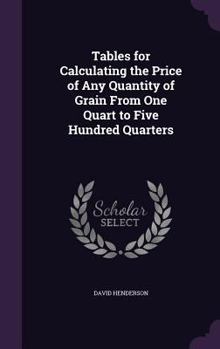 Hardcover Tables for Calculating the Price of Any Quantity of Grain From One Quart to Five Hundred Quarters Book