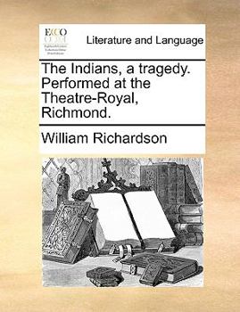 Paperback The Indians, a Tragedy. Performed at the Theatre-Royal, Richmond. Book
