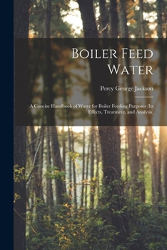 Paperback Boiler Feed Water: A Concise Handbook of Water for Boiler Feeding Purposes (Its Effects, Treatment, and Analysis) Book