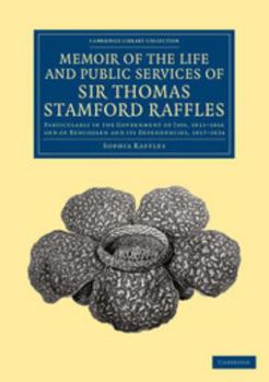 Paperback Memoir of the Life and Public Services of Sir Thomas Stamford Raffles: Particularly in the Government of Java, 1811-1816 and of Bencoolen and Its Depe Book