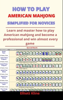 Paperback How To Play American Mahjong Simplified For Novices: Learn And Master How To Play American Mahjong And Become A Professional And Win Almost Every Game Book