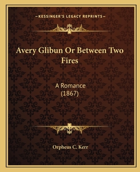 Paperback Avery Glibun Or Between Two Fires: A Romance (1867) Book