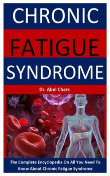 Paperback Chronic Fatigue Syndrome: The Complete Encyclopedia On All You Need To Know About Chronic Fatigue Syndrome Book
