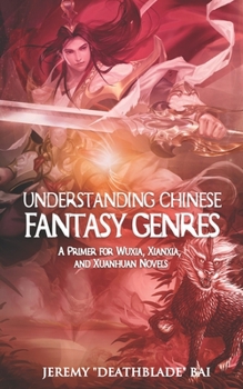 Paperback Understanding Chinese Fantasy Genres: A primer for wuxia, xianxia, and xuanhuan Book