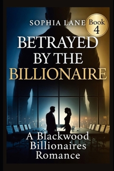 Betrayed by the Billionaire: A Blackwood Billionaires Romance