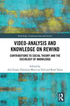 Video-Analysis and Knowledge on Rewind: Contributions to Social Theory and the Sociology of Knowledge (Knowledge, Communication and Society)