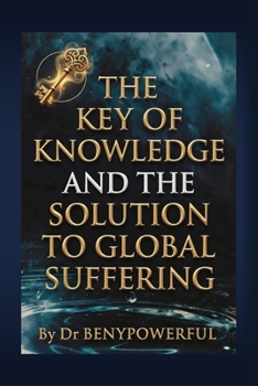 THE KEY OF KNOWLEDGE AND THE SOLUTION TO GLOBAL SUFFERING