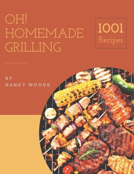 Paperback Oh! 1001 Homemade Grilling Recipes: The Homemade Grilling Cookbook for All Things Sweet and Wonderful! Book