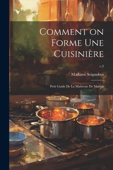 Paperback Comment on forme une cuisinière: Petit guide de la maîtresse de maison; v.3 [French] Book
