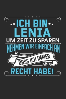 Ich bin Lenia Um Zeit zu sparen nehmen wir einfach an dass ich immer Recht habe!: Notizbuch mit 110 linierten Seiten, als Geschenk ideal, auch als Dekoration verwendbar