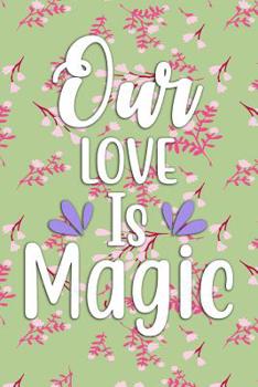 Our Love Is Magic: Couples Journal Notebook for Romance & Romantics