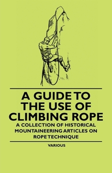 Paperback A Guide to the Use of Climbing Rope - A Collection of Historical Mountaineering Articles on Rope Technique Book