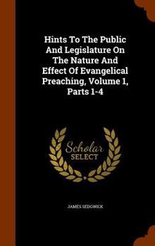 Hardcover Hints To The Public And Legislature On The Nature And Effect Of Evangelical Preaching, Volume 1, Parts 1-4 Book