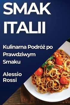 Smak Italii: Kulinarna Podróz po Prawdziwym Smaku (Polish Edition)