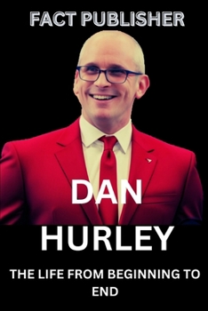 DAN HURLEY: THE LIFE FROM BEGINNING TO END