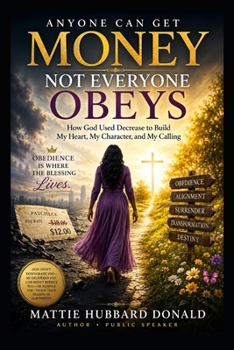 Paperback Anyone Can Get Money - Not Everyone Obeys: How God Used Decrease to Build My Heart, My Character, and My Calling Book