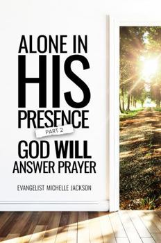 Alone in His Presence, Part 2: God Will Answer Prayer