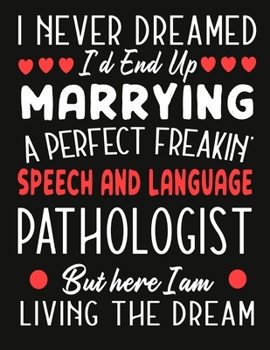 Paperback i never dreamed i'd end up marrying a perfect freakin Speech and Language Pathologist But Here I am Living The Dream: notebook journal funny Valentine Book