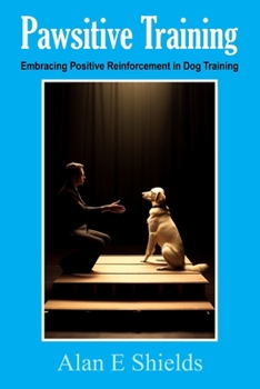 Paperback Pawsitive Training: Embracing Positive Reinforcement in Dog Training Book