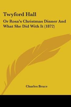 Paperback Twyford Hall: Or Rosa's Christmas Dinner And What She Did With It (1872) Book