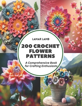 Paperback 200 Crochet Flower Patterns: A Comprehensive Book for Crafting Enthusiasts Book